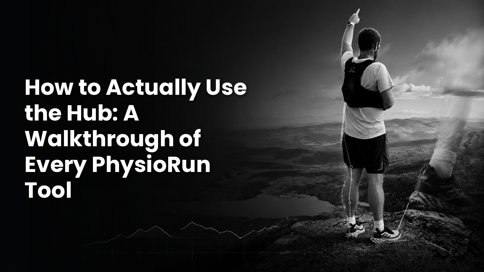 Black-and-white cover photo of a runner pointing forward from a mountain summit, with the title "How to Actually Use the Hub: A Walkthrough of Every PhysioRun Tool" in bold white text.
